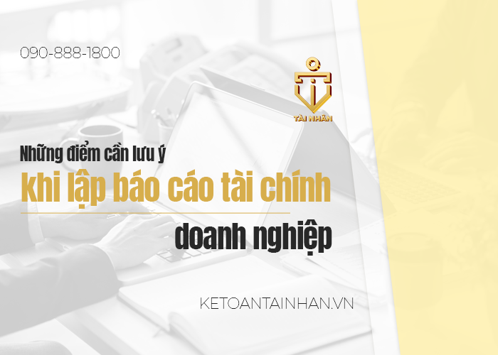 những lưu ý khi lập báo cáo tài chính doanh nghiệp