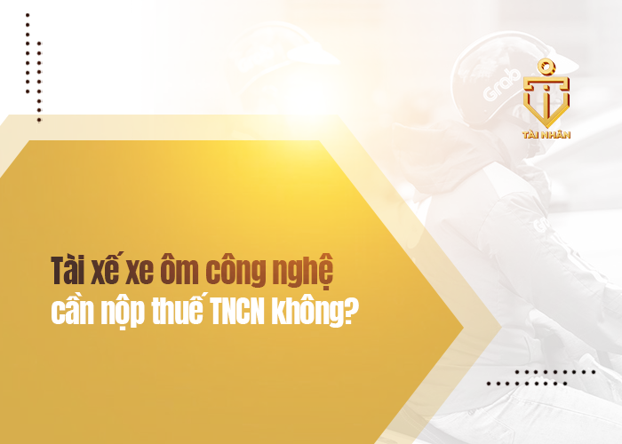 tài xế xe ôm công nghệ có cần nộp thuế tncn không