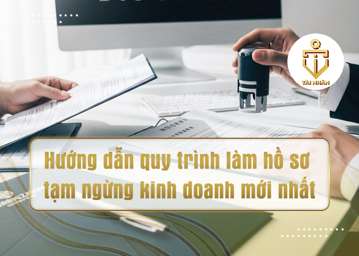 Hướng dẫn chi tiết quy trình làm hồ sơ tạm ngừng kinh doanh mới nhất